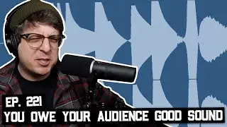 You Owe Your Audience Good Sound, Broadcast Dynamics are Better? and More (BSP-221)