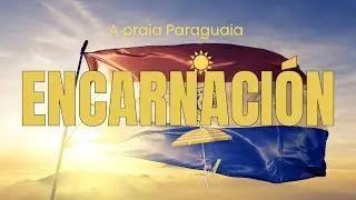 Encarnaci&oacute;n, Paraguai 🇵🇾 | Como &eacute; a cidade na pr&aacute;tica