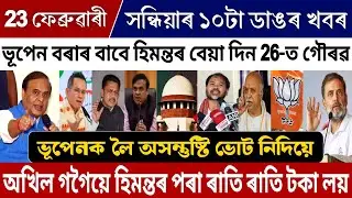 23 February Evening Assamese Big Breaking News Today | Himanta News | Akhil Gogoi | Bhupen Bora News