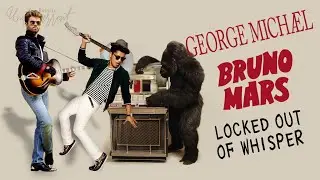 George Michael vs. Bruno Mars - Locked Out of Whisper