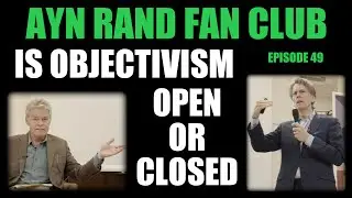 Ayn Rand Fan Club Ep 49: Analyzing the Hicks-Biddle open/closed debate in Objectivism
