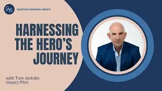 71 - Harnessing the Hero&rsquo;s Journey in Business with Tom Jackobs, Impact Pilot