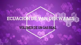 GASES REALES, ECUACIÓN DE VAN DER WAALS, VOLUMEN DE UN GAS REAL