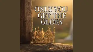 Only You Get the Glory