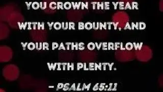 Thou crownest the year with thy goodness; and thy paths drop fatness.