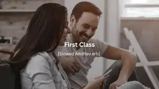 First Class [ Slowed And Reverb ] | Arijit Singh Loffi Song
