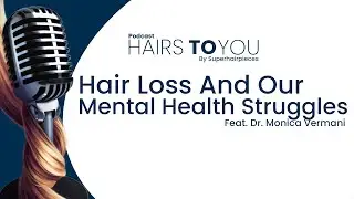 Hairs To You S1E2: Hair Loss And Our Mental Health Struggles Feat. Dr. Monica Vermani