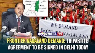 FRONTIER NAGALAND DEMAND: TRIPARTITE AGREEMENT TO BE SIGNED IN DELHI TODAY
