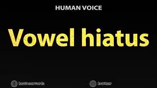 How To Pronounce Vowel hiatus
