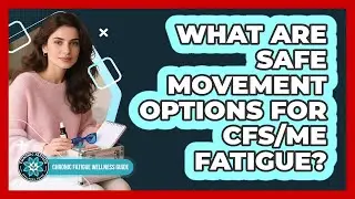 What Are Safe Movement Options For CFS/ME Fatigue? - Chronic Fatigue Wellness Guide