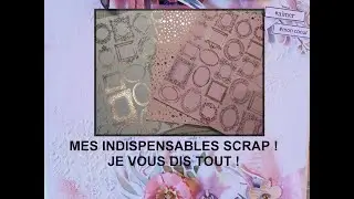 MES INDISPENSABLES SCRAP ! JE VOUS DIS TOUT !
