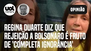 Regina Duarte diz que rejeição a Bolsonaro é fruto de 'completa ignorância'