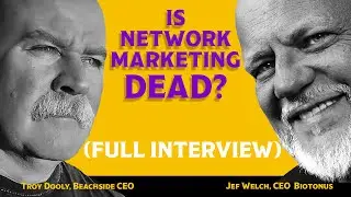 Network Marketing Is Dead? Full Interview Jef Welch & Troy Dooly