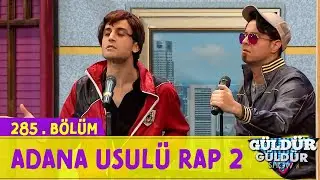 Adana Usul&uuml; Rap 2 - 285.B&ouml;l&uuml;m (G&uuml;ld&uuml;r G&uuml;ld&uuml;r Show)