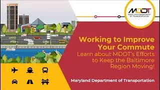 Working to Improve Your Commute: Learn About MDOT's Efforts to Keep the Baltimore Region Moving!