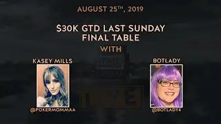 $30K GTD Last Sunday Final Table with Kasey & BotLady