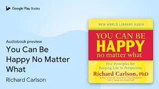 You Can Be Happy No Matter What by Richard Carlson &middot; Audiobook preview