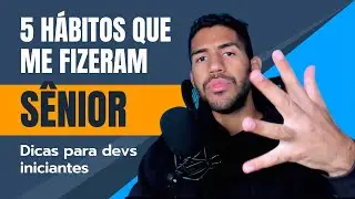 5 hábitos que me fizeram ir de júnior a sênior