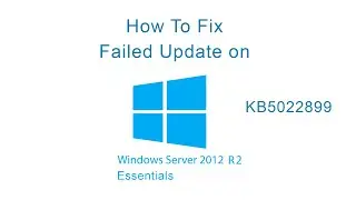 How to Fix Failed Update on Windows Server 2012 R2 (KB5022899)