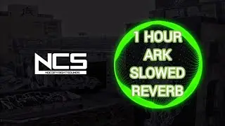 Ncs 1 Hour ARK SLOWED+REVERB