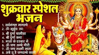 शुक्रवार भक्ति भजन :- सर्वमंगल मांगल्ये, ॐ भूर्भुवः स्वः, या देवी सर्व भूतेषु , दुर्गा चालीसा व आरती