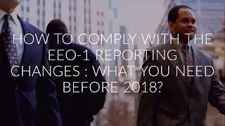 How To Comply With The New EEO-1 Reporting Changes : What You Need To Know Before 2018?