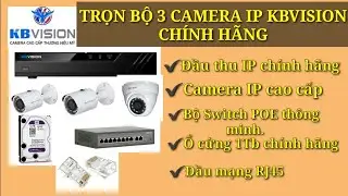 TRỌN BỘ 3 CAMERA IP KBVISION C&Oacute; MỨC GI&Aacute; BAO NHI&Ecirc;U? B&aacute;o gi&aacute; chi tiết từng thiết bị.