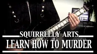 Squirrelly Arts - Learn How To Murder (Guitar Playthrough)