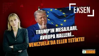 Trump&rsquo;ın mesajları, Avrupa halleri, Venezuela&rsquo;da eller tetikte...| EKSEN