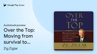 Over the Top: Moving from survival to&hellip; by Zig Ziglar &middot; Audiobook preview