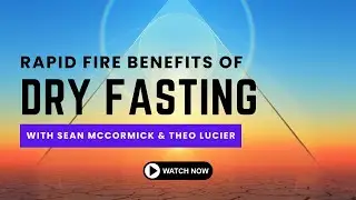 Rapid Fire Benefits of Dry Fasting With Sean McCormick & Theo Lucier