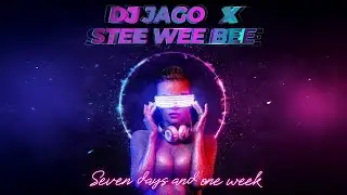 DJ Jago X Stee Wee Bee - Seven Days And One Week (DJ Jago Edit)