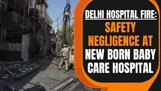 Delhi Hospital Fire: Safety Negligence At New Born Baby Care Hospital | News9