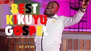😊🎶BEST KIKUYU GOSPEL MIX 2026 FT SAMMY IRUNG , SHIRU ANN, NAOMI KARANJA_DJ STAN THE MINISTER