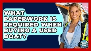 What Paperwork Is Required When Buying A Used Boat? - Boat Life Masters