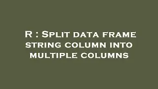 R : Split data frame string column into multiple columns