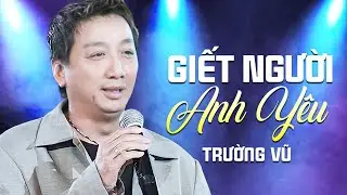 Trường Vũ - Những Tuyệt Khúc Nhạc Vàng Chọn Lọc Hay Nhất | Giết Người Anh Yêu