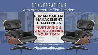 Conversations with Architecture Firm Leaders: Human Capital Management Challenges - Nurturing Teams