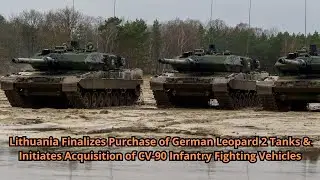 Lithuania Finalizes Purchase of German Leopard 2 Tanks & Initiates Acquisition of CV 90 Infantry Fig