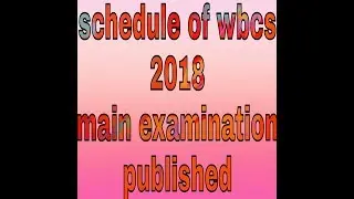 Schedule for wbcs 2018 main examination