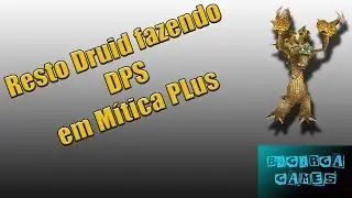 Resto Druid fazendo DPS em M&iacute;tica Plus - World of Warcraft - Bogorga Games