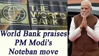 World Bank praises PM Narendra Modi&rsquo;s Note ban move | Oneindia News