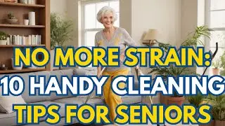 10 Handy Cleaning Tips for Seniors Facing Mobility Challenges