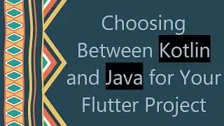 Choosing Between Kotlin and Java for Your Flutter Project