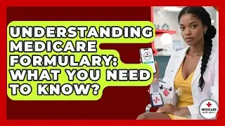 Understanding Medicare Formulary: What You Need To Know? - Medicare Made Simple Guide