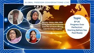 EP 26 Progress Over Perfection: Starting Before You Feel Ready | Global Freedom Conversations