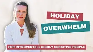 Holiday Overwhelm for Introverts & Highly Sensitive People: Understand It & Overcome It