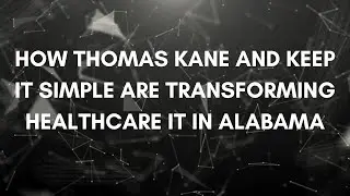 How Thomas Kane and Keep IT Simple Are Transforming Healthcare IT in Alabama
