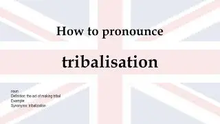How to pronounce 'tribalisation' + meaning