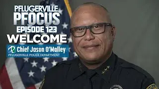 Pflugerville Pfocus 123 - Welcome Chief O'Malley